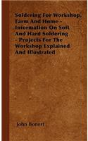 Soldering For Workshop, Farm And Home - Information On Soft And Hard Soldering - Projects For The Workshop Explained And Illustrated