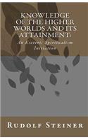 Knowledge of the Higher Worlds and Its Attainment