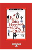 A Funny Thing Happened on My Way to Old Age: Life Changes After 50 (Large Print 16pt)