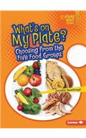What's on My Plate?: Choosing from the Five Food Groups(Lightning Bolt Books — Healthy Eating)