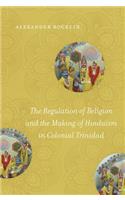 The Regulation of Religion and the Making of Hinduism in Colonial Trinidad