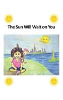 Sun Will Wait on You