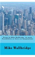 Poems by Mike Wallbridge As many Possibilities as there are Imaginations