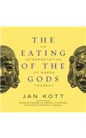 The Eating of the Gods Lib/E: An Interpretation of Greek Tragedy