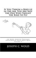 If You Throw a Bird Up in the Air, You Are Not the One Who Taught the Bird to Fly: 100 More African Proverbs by Yella Quay-Quay Explained