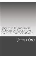 Jack the Hunchback: A Story of Adventure on the Coast of Maine