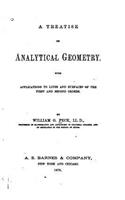 Treatise on Analytical Geometry, With Applications to Lines and Surfaces of the first and second orders