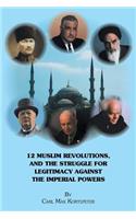 12 Muslim Revolutions, and the Struggle for Legitimacy Against the Imperial Powers