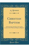Christian Baptism: An Examination of the Rev. Mr. Fowler's Lectures on the 