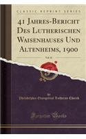 41 Jahres-Bericht Des Lutherischen Waisenhauses Und Altenheims, 1900, Vol. 41 (Classic Reprint)