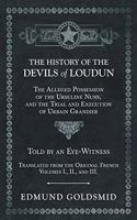 History of the Devils of Loudun - The Alleged Possession of the Ursuline Nuns, and the Trial and Execution of Urbain Grandier - Told by an Eye-Witness - Translated from the Original French - Volumes I., II., and III.