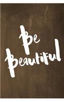 Chalkboard Journal - Be Series - Be Beautiful (Brown): 100 page 6" x 9" Ruled Notebook: Inspirational Journal, Blank Notebook, Blank Journal, Lined Notebook, Blank Diary(4 Chalkboard Journal - Be Series - Be Beautiful)
