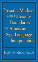 Prosodic Markers and Utterance Boundaries in American Sign Language Interpretation: Volume 5(5 Studies in Interpretation)