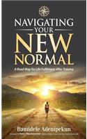 Navigating Your New Normal: A Road Map For Life Fulfilment After Trauma