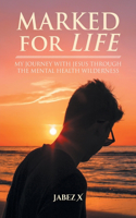 Marked for Life: My Journey with Jesus through the Mental Health Wilderness