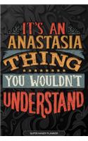 Anastasia: It's An Anastasia Thing You Wouldn't Understand - Anastasia Name Planner With Notebook Journal Calendar Personel Goals Password Manager & Much More,