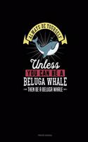 Always Be Yourself Unless You Can Be A Beluga Whale Then Be A Beluga Whale: Prayer Journal