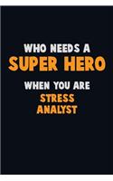 Who Need A SUPER HERO, When You Are Stress Analyst: 6X9 Career Pride 120 pages Writing Notebooks