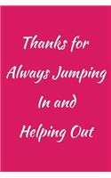 Thanks for Always Jumping In and Helping Out: Funny Office NoteBook gift For Coworkers/Women/Men/Boss/Colleagues/Students/Friends.: Lined Notebook / Journal Gift, 120 Pages, 6x9.