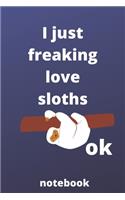 I Just Freaking Love sloths OK notebook