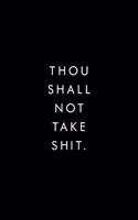 Thou Shall Not Take Shit.