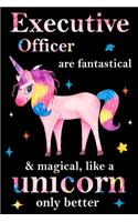 Executive Officer are fantastical & magical, like a unicorn only better, employee appreciation notebook: unicorn notebook, appreciation gifts for coworkers with Lined and Blank Pages