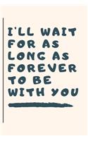 I Will Wait for as Long as Forever to Be with You
