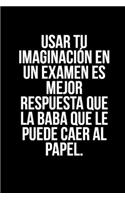 Usar tu imaginación en un examen es mejor respuesta que la baba que le puede caer al papel: Cuaderno de Notas: Regalo de Cumpleaños Original Y Divertido. Diario, Cuaderno de Notas, Apuntes, Agenda O USO Escolar, Cuaderno de Un Profesor