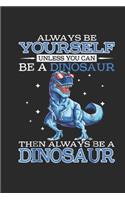 Always Be Yourself Unless You Can Be A Dinosaur Then Always Be A Dinosaur: (6x9 Journal): Lined Writing Notebook, 120 Pages