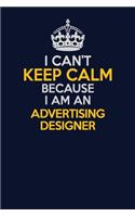 I Can't Keep Calm Because I Am An Advertising Designer: Career journal, notebook and writing journal for encouraging men, women and kids. A framework for building your career.