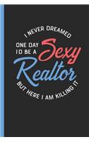 I Never Dreamed One Day I'd Be A Sexy Realtor But Here I Am Killing It: Daily Planner Gift for Real Estate Agent Jobs