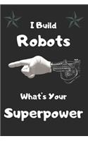 I Build Robots - What's Your Superpower: Blank Lined Superhero Gift Journal/Diary/Notebook for Robotics Engineers & STEM Students - Birthday Present for Robotics Enthusiasts