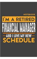 Notebook FINANCIAL MANAGER: I'm a retired FINANCIAL MANAGER and I love my new Schedule - 120 blank Pages - 6" x 9" - Retirement Journal