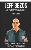 Jeff Bezos: An Extraordinary Life: Follow The Journey, The Lessons, The Rules for Success