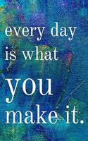 Every day is what you make it
