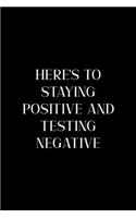 Here's TO Staying Positive And Testing Negative: All Purpose 6x9" Blank Lined Notebook Journal Way Better Than A Card Trendy Unique Gift Colorful Cheers