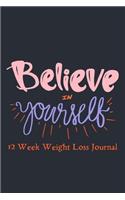 Believe in Yourself. 12 Week Weight Loss Journal: Meal Planner - Workout Routine - Progress Tracker