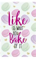 Like Is What You Bake Of It