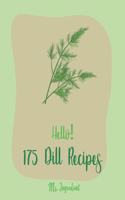 Hello! 175 Dill Recipes: Best Dill Cookbook Ever For Beginners [Cucumber Recipes, Baked Salmon Recipe, Summer Salad Cookbook, Tuna Salad Cookbook, Dipping Sauce Recipe, Smok