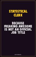 Statistical Clerk, Because Freaking Awesome Is Not An Official Job Title: Career Motivational Quotes 6x9 120 Pages Blank Lined Notebook Journal