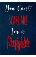 You Can't Scare Me! I'm A Firefighter: The perfect gift for the professional in your life - Funny 119 page lined journal!
