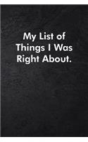 My List of Things I Was Right About.: Blank Lined Journal Coworker Notebook Sarcastic Joke, Humor Journal, Original Gag Gift (Funny Office Journals) ... Retirement, Secret Santa or Chris