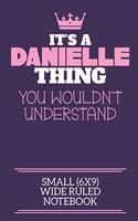 It's A Danielle Thing You Wouldn't Understand Small (6x9) Wide Ruled Notebook: A cute notebook or notepad to write in for any book lovers, doodle writers and budding authors!