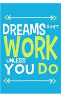 Dreams Don't Work Unless You Do: Blank Lined Notebook Journal: Motivational Inspirational Quote Gifts For Him Her 6x9 - 110 Blank Pages - Plain White Paper - Soft Cover Book