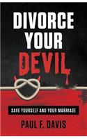 Divorce Your Devil: Save Yourself and Your Marriage