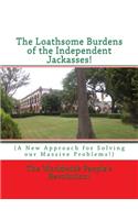 Loathsome Burdens of the Independent Jackasses!: (A New Approach for Solving our Massive Problems!)