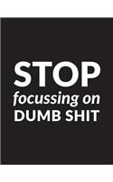 Stop Focussing on Dumb Shit: Inspirational College Ruled Composition Book - 150-Page Plain Lined Entrepreneurial Gift Notebook - 8.5 X 11 Large Matte Softcover(Business Notebooks)