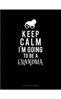 Keep Calm I'm Going to Be a Grandma: Unruled Composition Book(520 Unruled Composition Book)