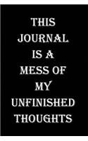 This Journal Is a Mess of my Unfinished Thoughts: Blank Lined All about Me Journals (6"x9") for Funny and Gag Gifts for adults- men and women who want to write their feelings which they can't otherw