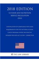 Certification of Compliance with Meal Requirements for the National School Lunch Program under the Healthy, Hunger-Free Kids Act of 2010 - Correction (US Food and Nutrition Service Regulation) (FNS) (2018 Edition)